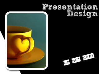 Presentation
     Design




          t C opy
    Do No
 