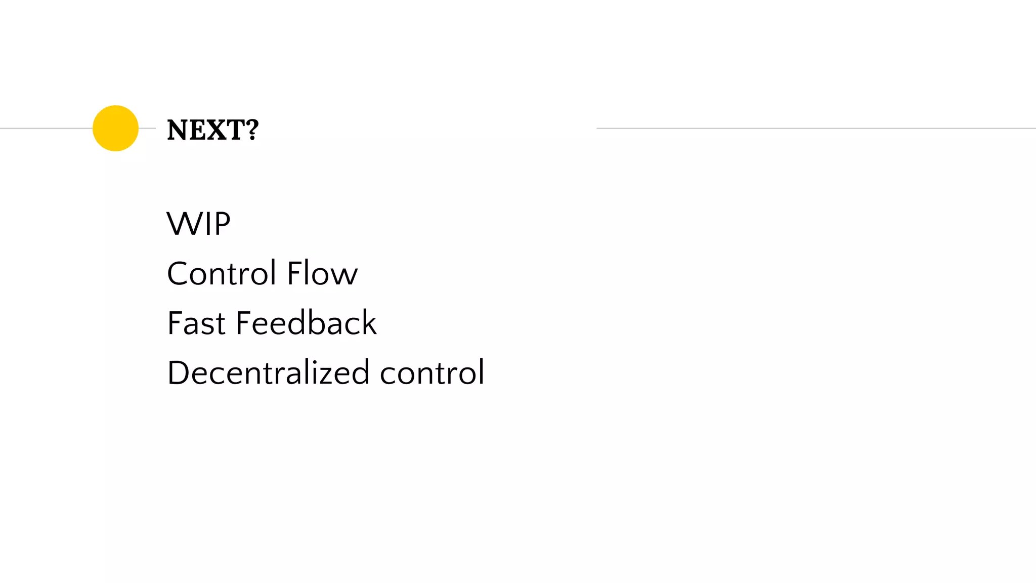 NEXT?
WIP
Control Flow
Fast Feedback
Decentralized control
 