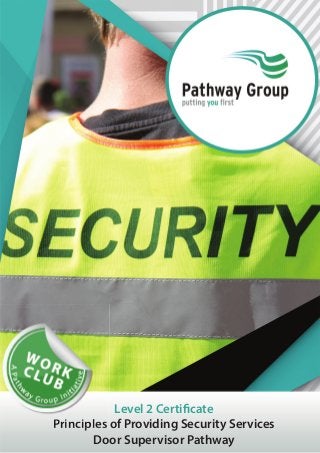 Level 2 Certificate
Principles of Providing Security Services
Door Supervisor Pathway
PPrriinncciippllleess
 