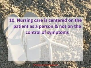 www.drjayeshpatidar.blogspot.com
10. Nursing care is centered on the
patient as a person & not on the
control of symptoms