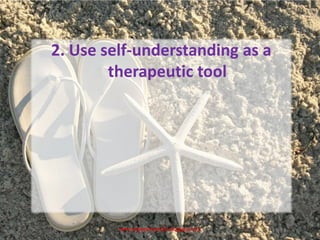 www.drjayeshpatidar.blogspot.com
2. Use self-understanding as a
therapeutic tool
