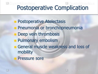 Postoperative Complication
 Postoperative Atelectasis
 Pneumonia or bronchopneumonia
 Deep vein thrombosis
 Pulmonary ...