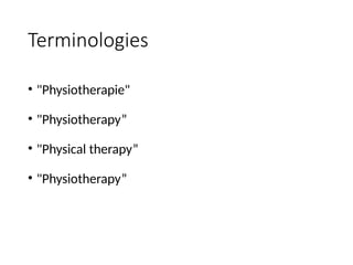 Terminologies
• "Physiotherapie"
• "Physiotherapy”
• "Physical therapy”
• "Physiotherapy”
 