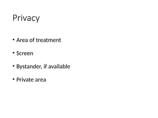 Privacy
• Area of treatment
• Screen
• Bystander, if available
• Private area
 