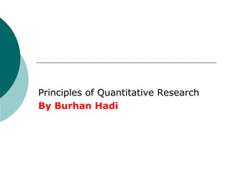 Principles of Quantitative Research
By Burhan Hadi
 