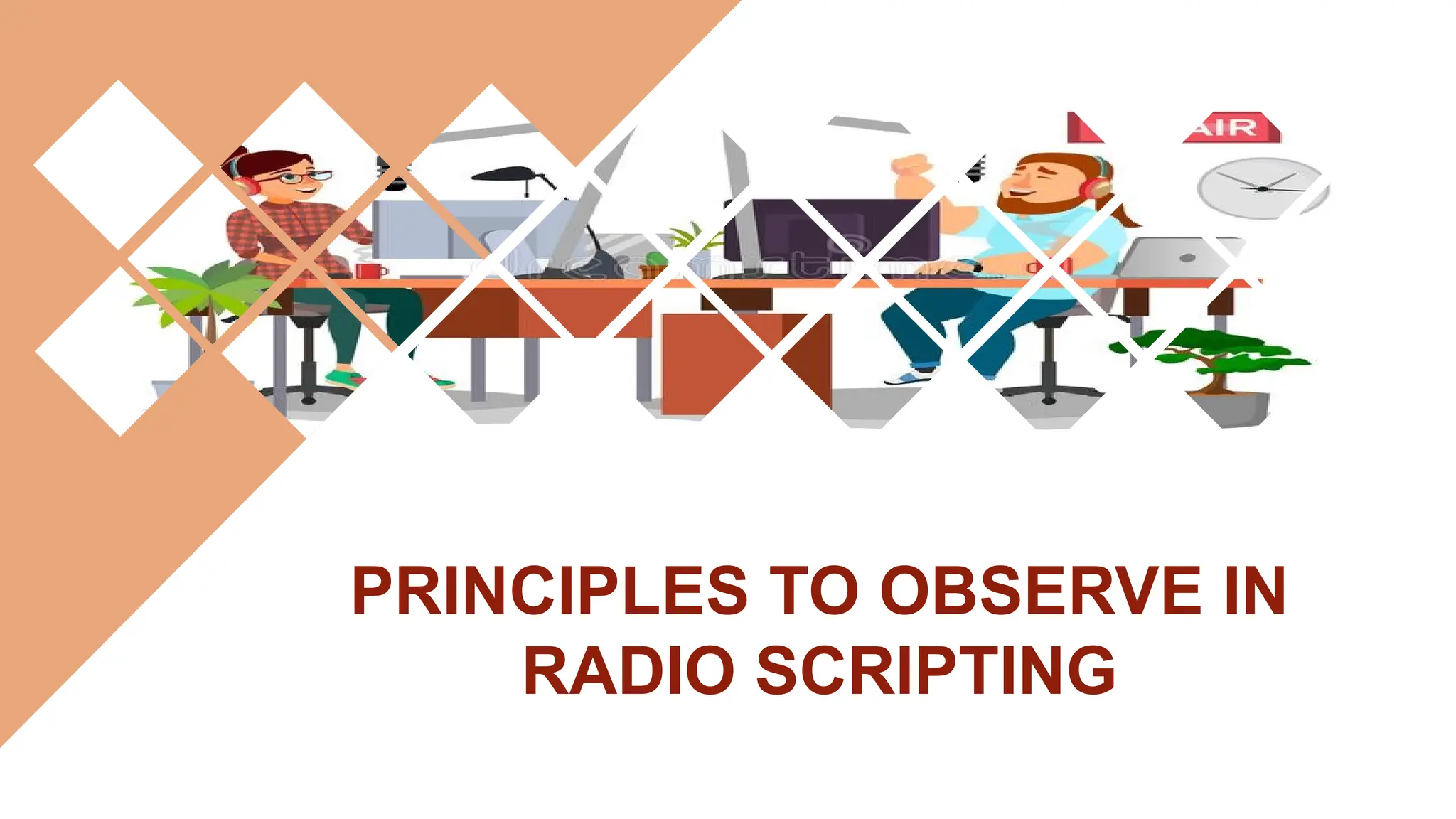 PRINCIPLES TO OBSERVE IN
RADIO SCRIPTING
 