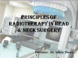 Principles of
radiotherapy in head &
neck surgery
 