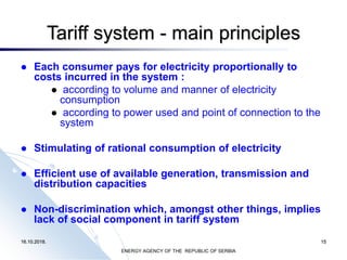 16.10.2018. 15
Tariff system - main principles
ENERGY AGENCY OF THE REPUBLIC OF SERBIA
⚫ Each consumer pays for electricit...