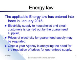 16.10.2018. 2
Energy law
The applicable Energy law has entered into
force in January 2015.
⚫ Electricity supply to househo...