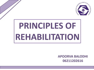 PRINCIPLES OF
REHABILITATION
APOORVA BALODHI
06211202616
 