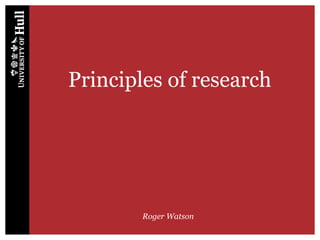 Principles of research
Roger Watson
 