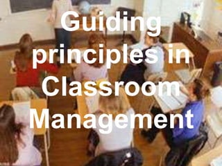 Guiding
principles in
Classroom
Management
 