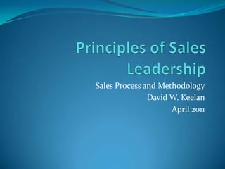 Principles of Sales Leadership Sales Process and Methodology David W. Keelan April 2011 