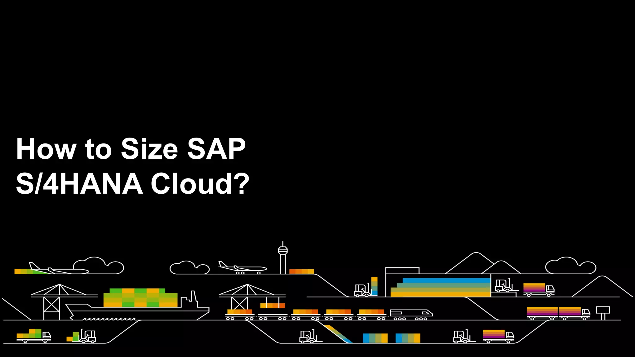 How to Size SAP
S/4HANA Cloud?
 