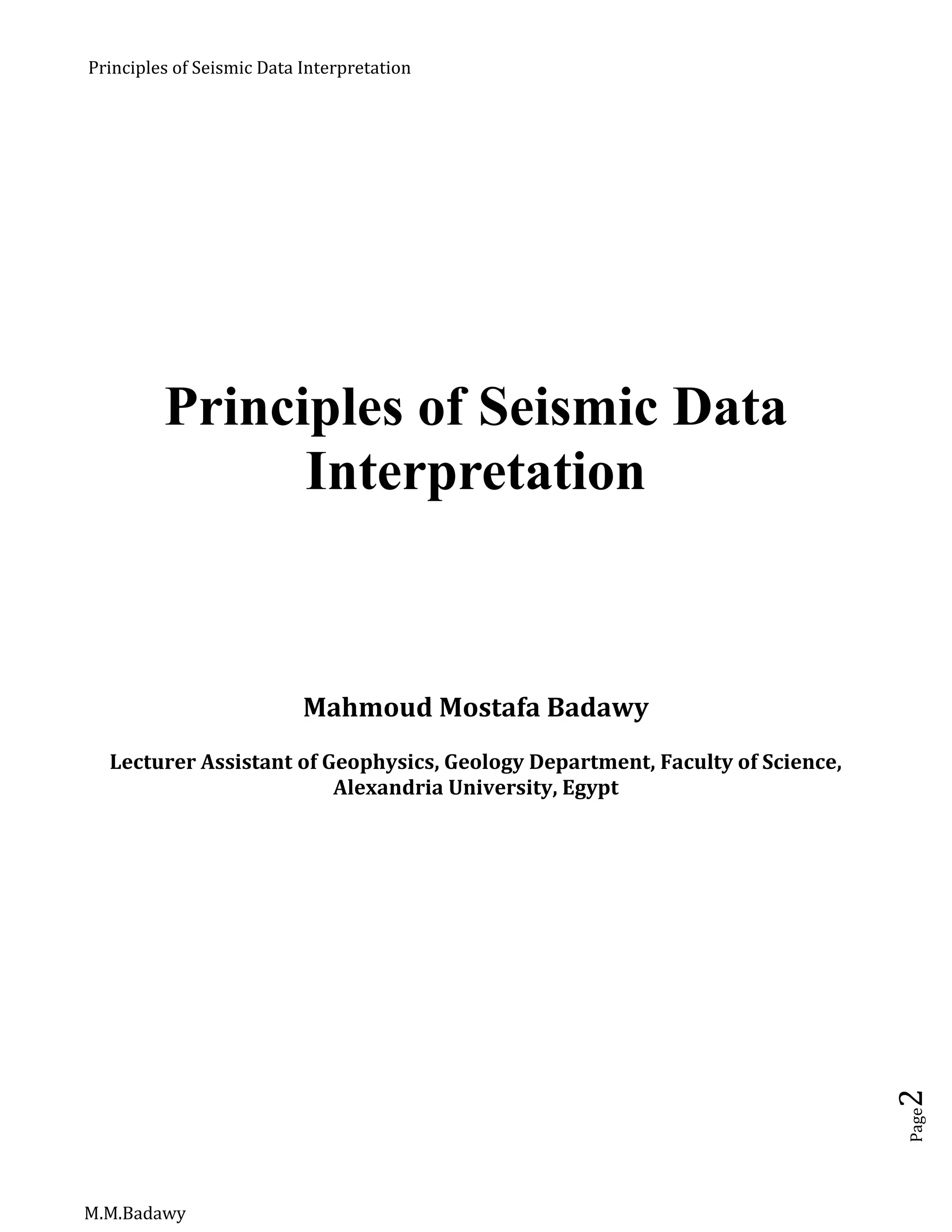 Principles of Seismic Data Interpretation
M.M.Badawy
Page2
Principles of Seismic Data
Interpretation
Mahmoud Mostafa Badawy
Lecturer Assistant of Geophysics, Geology Department, Faculty of Science,
Alexandria University, Egypt
 