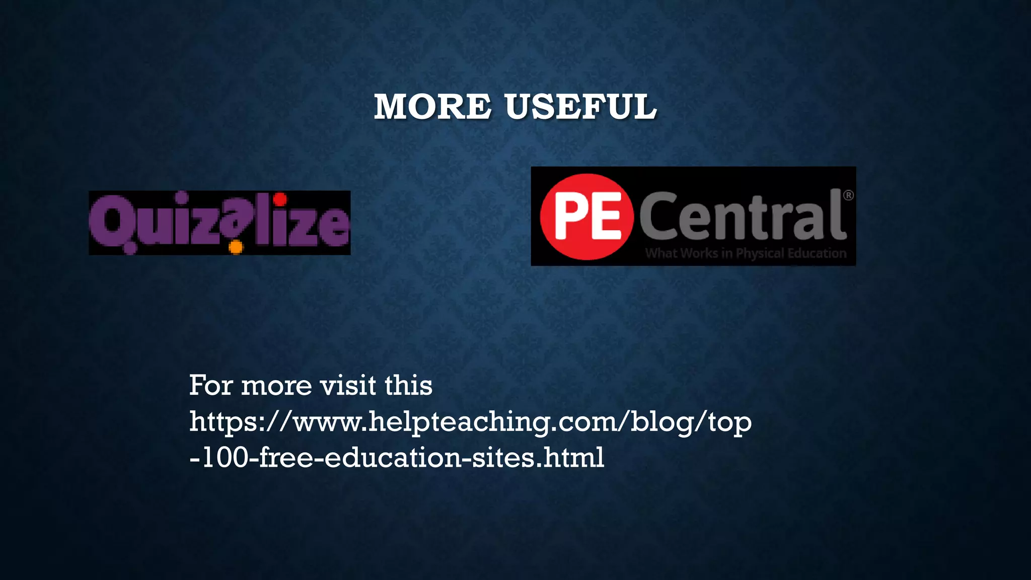 MORE USEFUL
For more visit this
https://www.helpteaching.com/blog/top
-100-free-education-sites.html
 