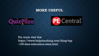 MORE USEFUL
For more visit this
https://www.helpteaching.com/blog/top
-100-free-education-sites.html
 