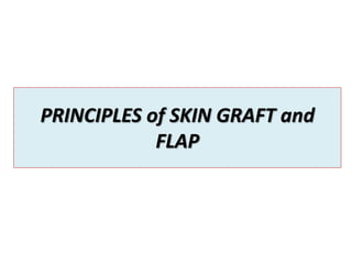 PRINCIPLES of SKIN GRAFT and
FLAP
 