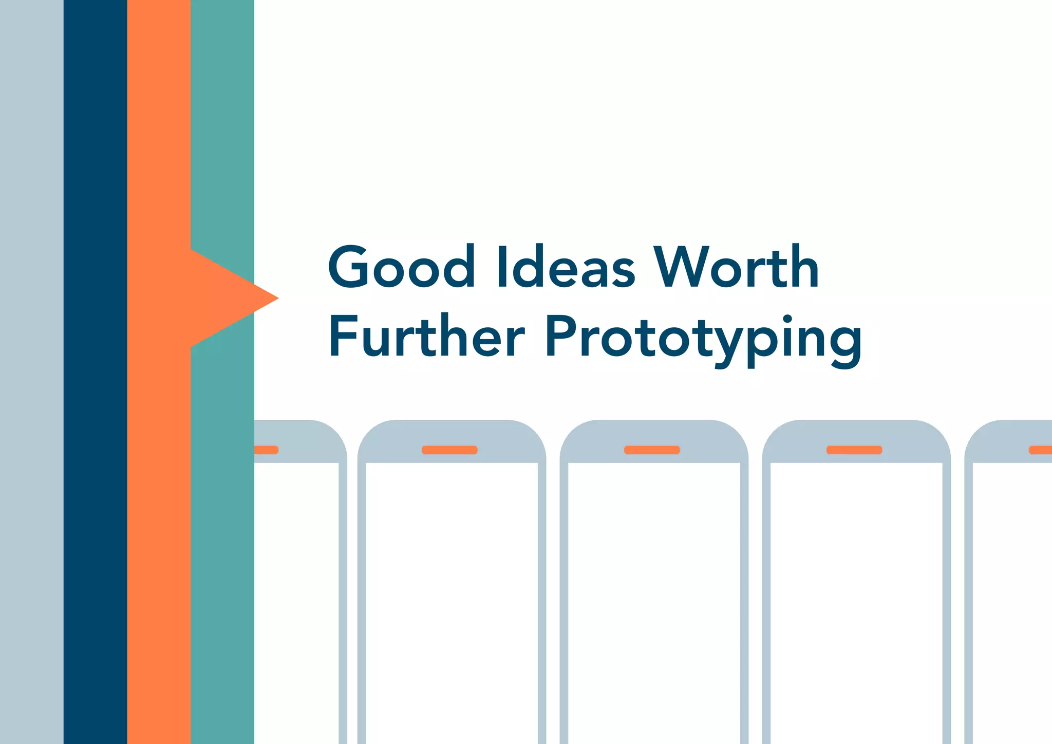 Good Ideas Worth
Further Prototyping
 