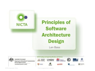 Principles of
                              Software
                             Architecture
                                Design
                                         Len Bass




NICTA Copyright 2012   From imagination to impact
 