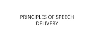 PRINCIPLES OF SPEECH
DELIVERY
 