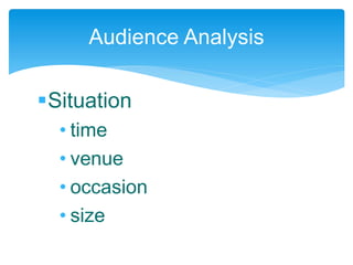 Situation
• time
• venue
• occasion
• size
Audience Analysis
 