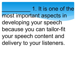 _________ 1. It is one of the
most important aspects in
developing your speech
because you can tailor-fit
your speech content and
delivery to your listeners.
 