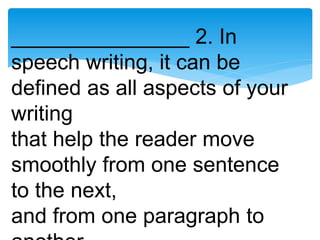 _______________ 2. In
speech writing, it can be
defined as all aspects of your
writing
that help the reader move
smoothly from one sentence
to the next,
and from one paragraph to
 