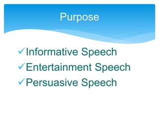 Informative Speech
Entertainment Speech
Persuasive Speech
Purpose
 