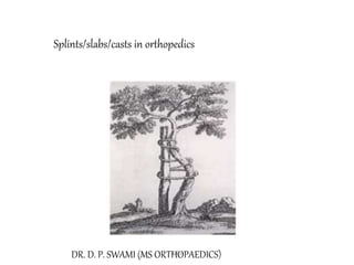 Splints/slabs/casts in orthopedics
DR. D. P. SWAMI (MS ORTHOPAEDICS)DPS
 
