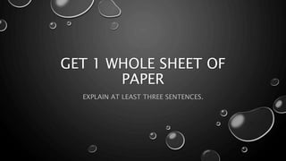 GET 1 WHOLE SHEET OF
PAPER
EXPLAIN AT LEAST THREE SENTENCES.
 
