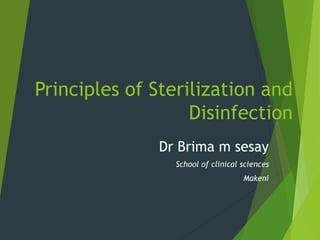 Principles of Sterilization and
Disinfection
Dr Brima m sesay
School of clinical sciences
Makeni
 