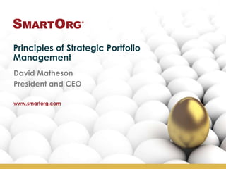 Principles of Strategic Portfolio
Management
David Matheson
President and CEO
www.smartorg.com
 