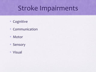Stroke Impairments
• Cognitive
• Communication
• Motor
• Sensory
• Visual
 