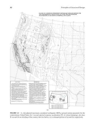 82 Principles of Structural Design
(a)
FIGURE 5.3 S1, risk-adjusted maximum considered earthquake (MCER) ground motion parameter for the
conterminous United States for 1-second spectral response acceleration (5% of critical damping), site class
B. (a) and (b) are dividing of the country into two halves; (c) is enlarged portion of (a) and (b), respectively.
 