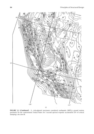 84 Principles of Structural Design
40°
35°
120° 115°
(c)
FIGURE 5.3 (continued) S1, risk-adjusted maximum considered earthquake (MCER) ground motion
parameter for the conterminous United States for 1-second spectral response acceleration (5% of critical
damping), site class B.
 