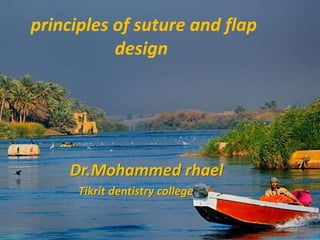 principles of suture and flap
design
Dr.Mohammed rhael
Tikrit dentistry college
 
