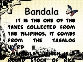 It is the one of the
taxes collected from
the Filipinos. It comes
from the Tagalog
word
“Mandala”, which is a
 