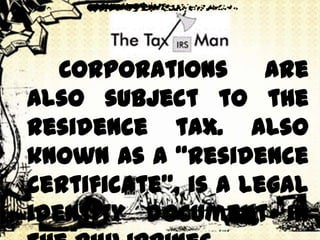 Corporations are
also subject to the
residence tax. Also
known as a “residence
certificate”, is a legal
identity document in
 