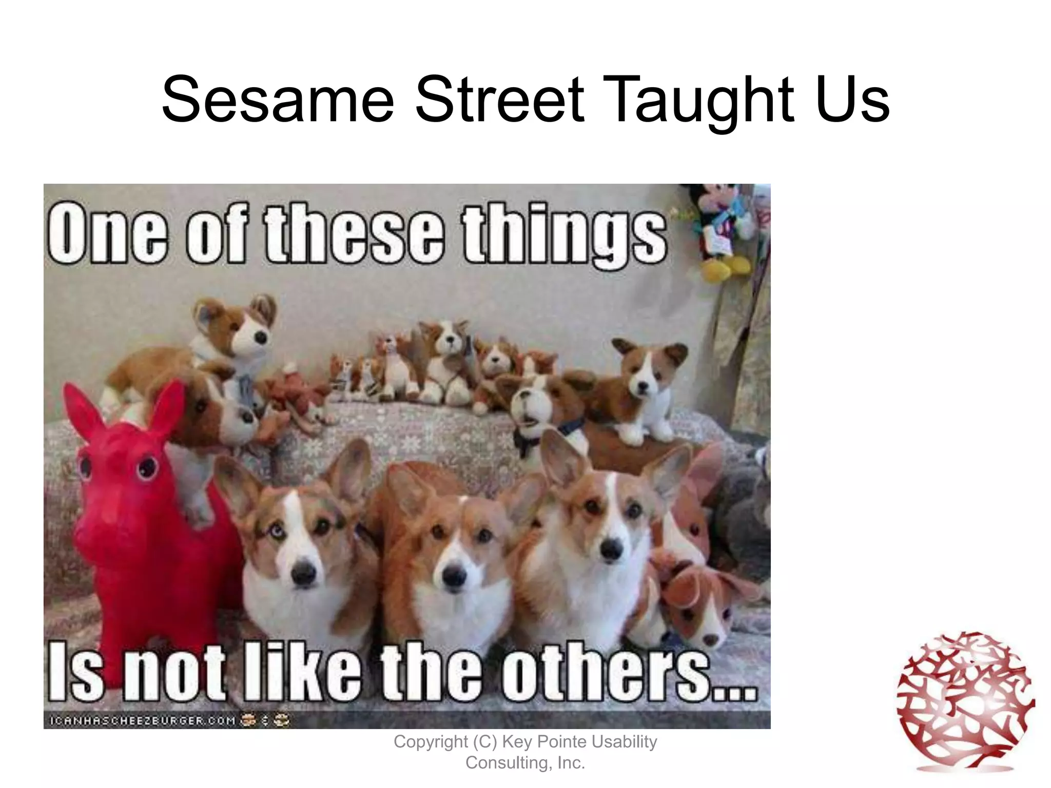 Sesame Street Taught Us




       Copyright (C) Key Pointe Usability
               Consulting, Inc.
 
