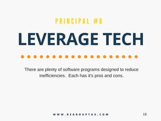 LEVERAGE TECH
P R I N C I P A L # 6
Thereareplentyofsoftwareprogramsdesignedtoreduce
inefficiencies.Eachhasit'sprosandcons.
18W W W . R E G R O U P T A X . C O M
 