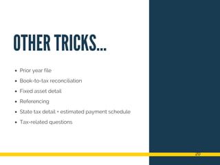 OTHER TRICKS...
Prior year file
Book-to-tax reconciliation
Fixed asset detail
Referencing
State tax detail + estimated payment schedule
Tax-related questions
20
 