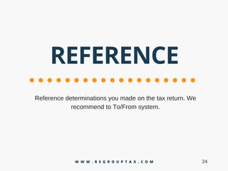 REFERENCE
Referencedeterminationsyoumadeonthetaxreturn.We
recommendtoTo/Fromsystem.
24W W W . R E G R O U P T A X . C O M
 