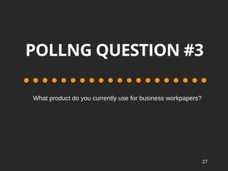 POLLNG QUESTION #3
Whatproductdoyoucurrentlyuseforbusinessworkpapers?
27
 