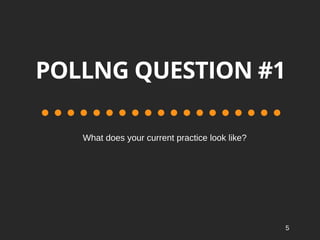 POLLNG QUESTION #1
Whatdoesyourcurrentpracticelooklike?
5
 