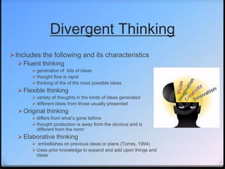 Divergent Thinking
Includes the following and its characteristics
 Fluent thinking
 generation of lots of ideas
 thoug...
