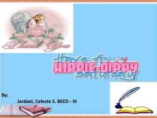 By:
Jardael, Celeste S. BEED - III
 