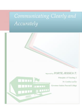 Communicating Clearly and
Accurately
Reported by: FORTE, JESSICA T.
Principles of Teaching 2
Dr. Catalina caseÑas
Governor Andres Pascual College
 