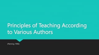 Principles of Teaching According
to Various Authors
(Fleming 1996)
 