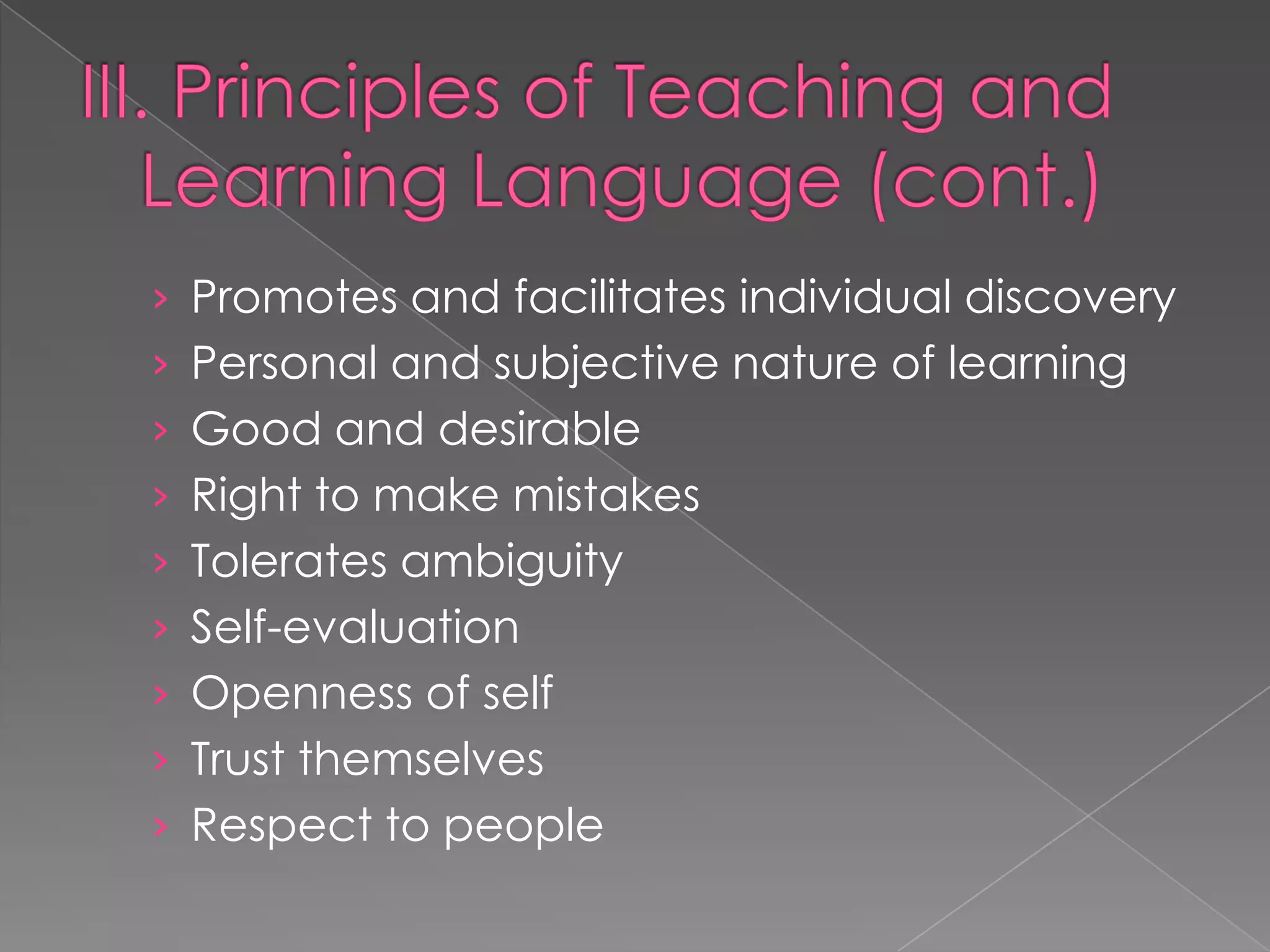 › Promotes and facilitates individual discovery
› Personal and subjective nature of learning
› Good and desirable
› Right to make mistakes
› Tolerates ambiguity
› Self-evaluation
› Openness of self
› Trust themselves
› Respect to people
 
